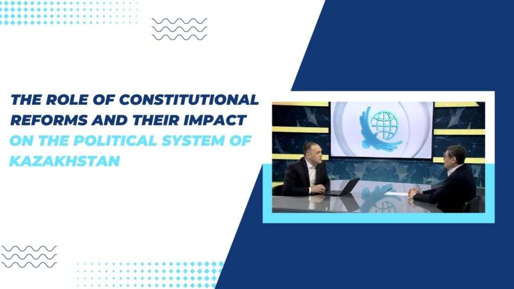 The role of constitutional reforms and their impact on the political system of Kazakhstan